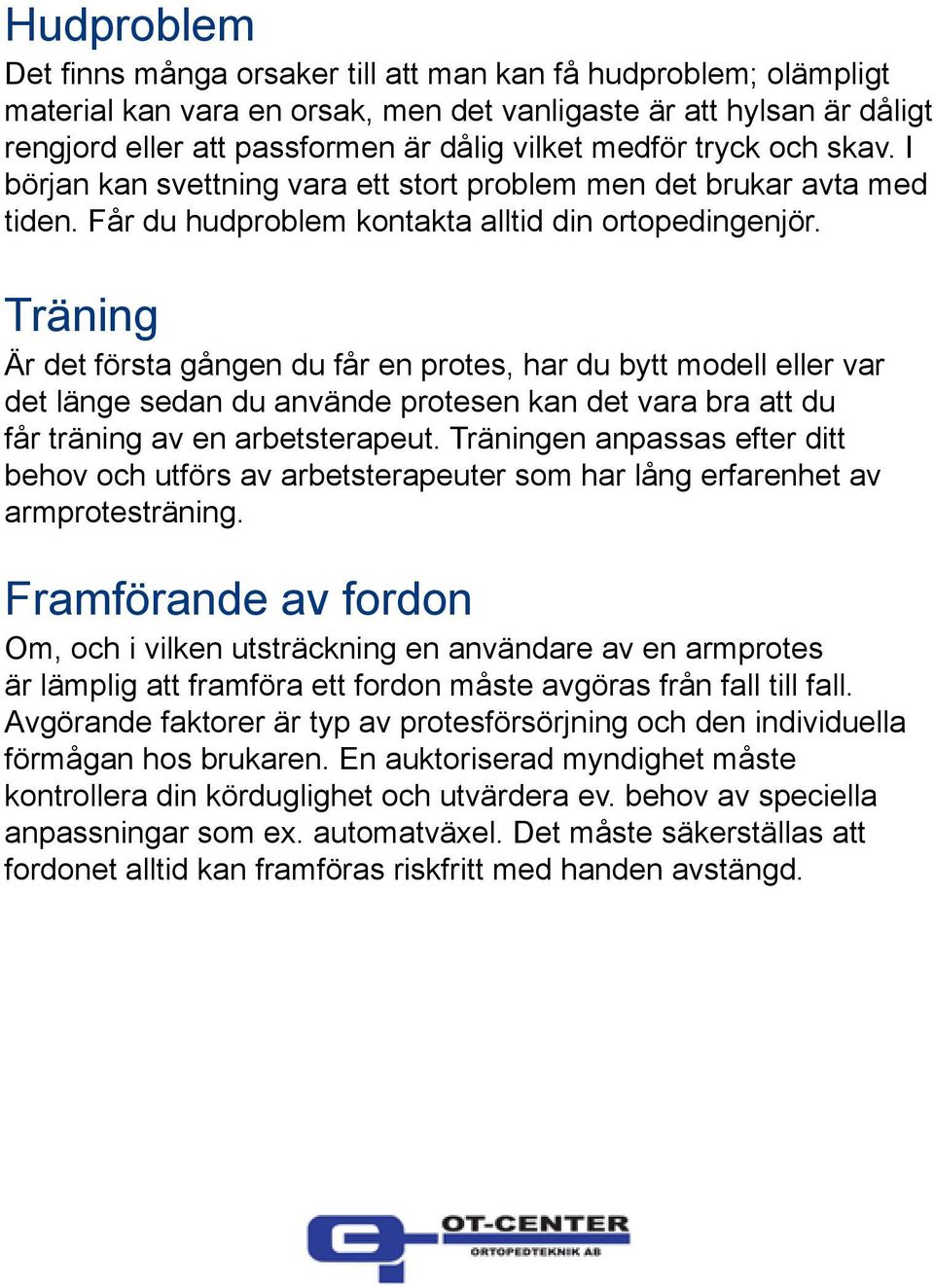 Träning Är det första gången du får en protes, har du bytt modell eller var det länge sedan du använde protesen kan det vara bra att du får träning av en arbetsterapeut.