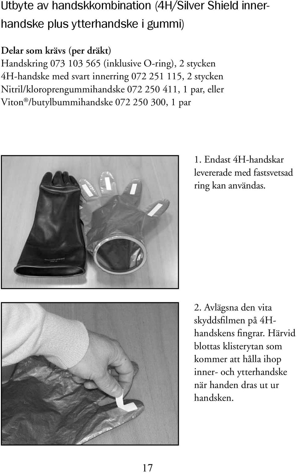 Viton /butylbummihandske 072 250 300, 1 par 1. Endast 4H-handskar levererade med fastsvetsad ring kan användas. 2. Avlägsna den vita skyddsfilmen på 4Hhandskens fingrar.
