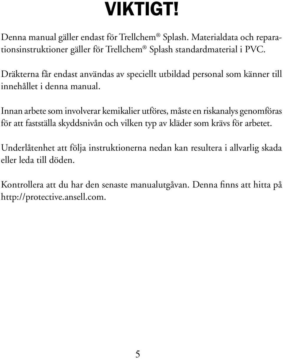 Innan arbete som involverar kemikalier utföres, måste en riskanalys genomföras för att fastställa skyddsnivån och vilken typ av kläder som krävs för