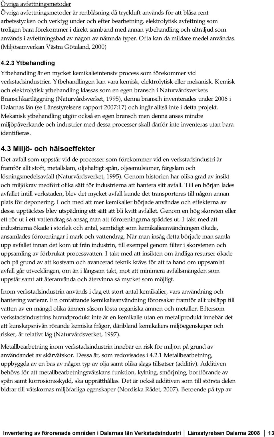 (Miljösamverkan Västra Götaland, 2000) 4.2. Ytbehandling Ytbehandling är en mycket kemikalieintensiv process som förekommer vid verkstadsindustrier.