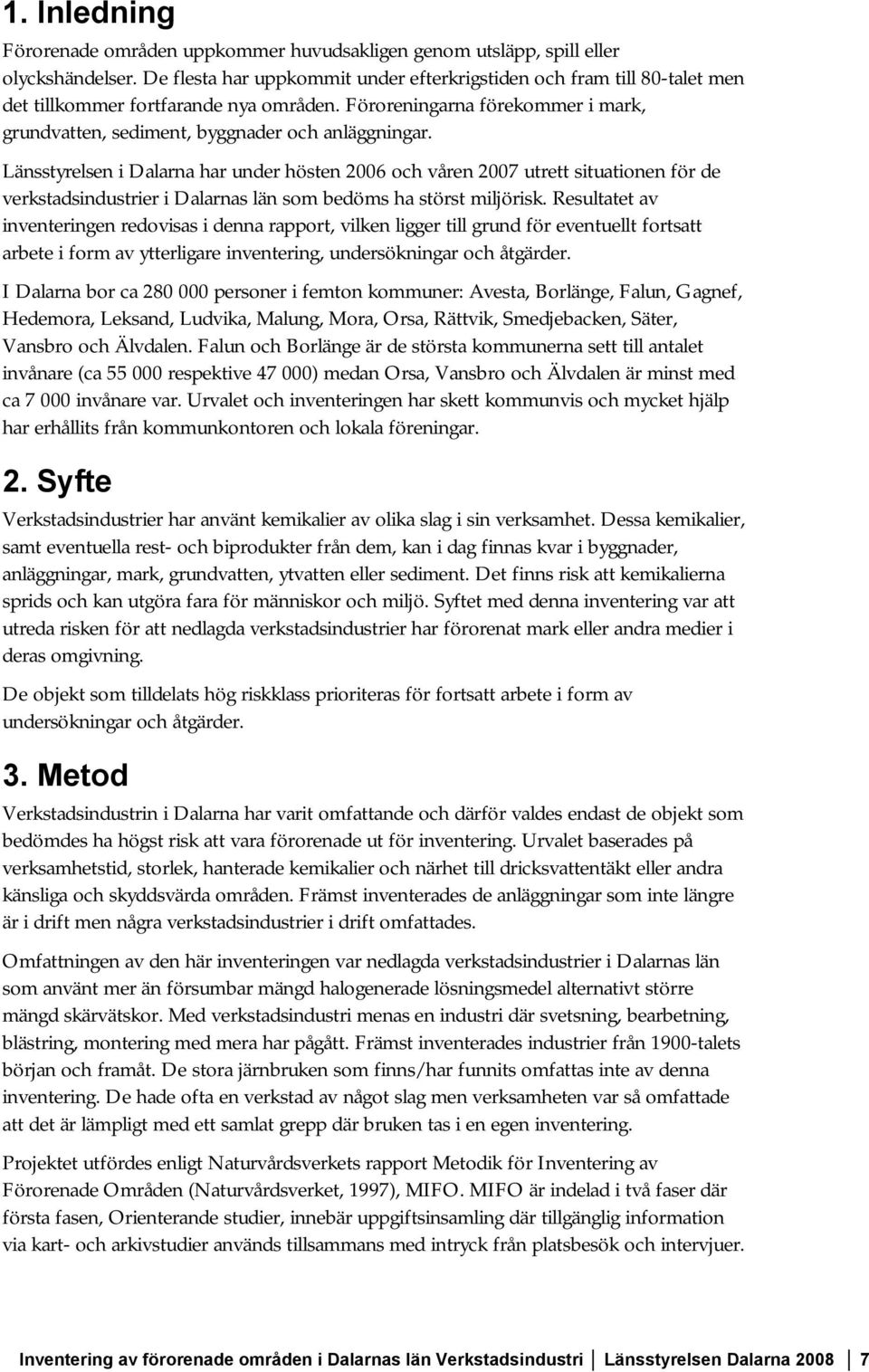 Länsstyrelsen i Dalarna har under hösten 2006 och våren 2007 utrett situationen för de verkstadsindustrier i Dalarnas län som bedöms ha störst miljörisk.