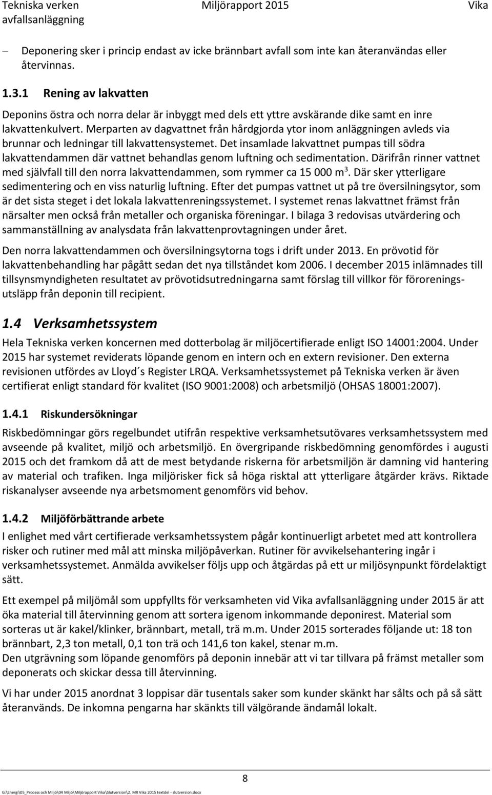 Merparten av dagvattnet från hårdgjorda ytor inom anläggningen avleds via brunnar och ledningar till lakvattensystemet.