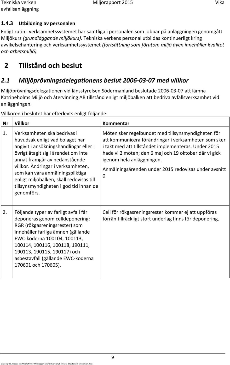 Tekniska verkens personal utbildas kontinuerligt kring avvikelsehantering och verksamhetssystemet (fortsättning som förutom miljö även innehåller kvalitet och arbetsmiljö). 2 Tillstånd och beslut 2.