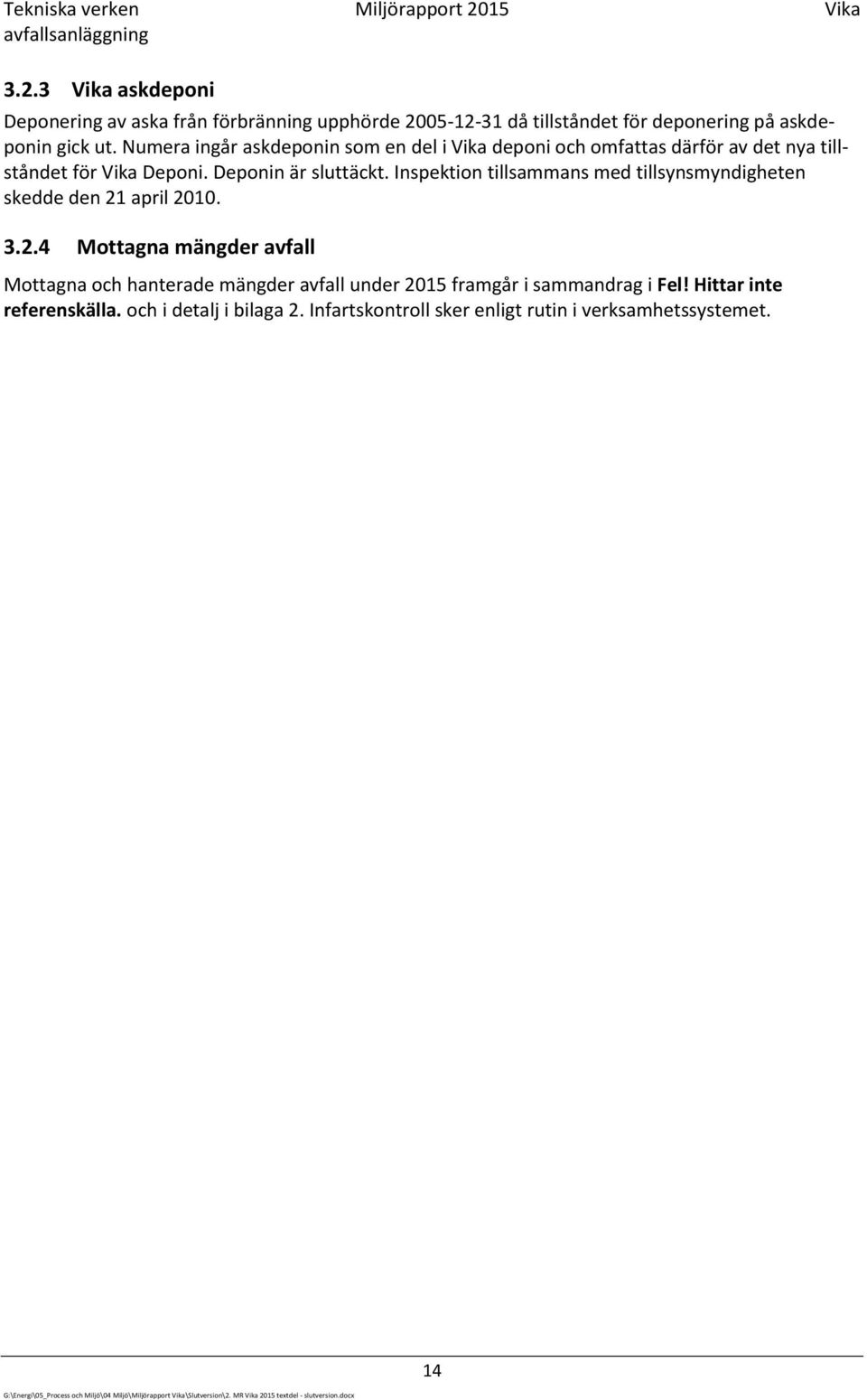 Inspektion tillsammans med tillsynsmyndigheten skedde den 21 april 2010. 3.2.4 Mottagna mängder avfall Mottagna och hanterade mängder avfall under 2015 framgår i sammandrag i Fel!