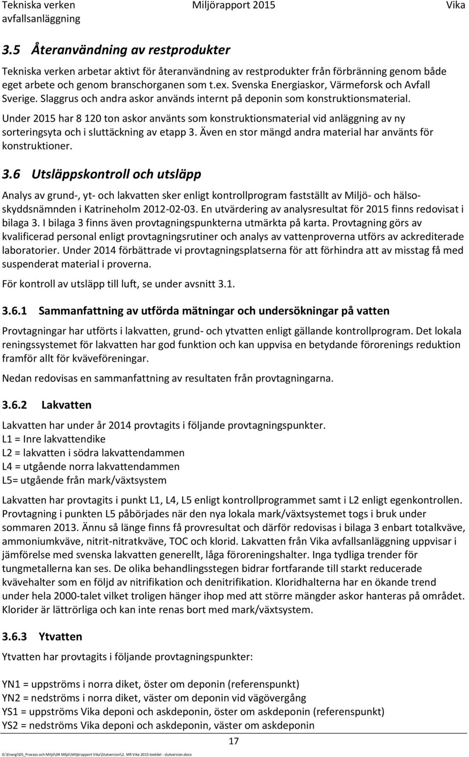 Svenska Energiaskor, Värmeforsk och Avfall Sverige. Slaggrus och andra askor används internt på deponin som konstruktionsmaterial.