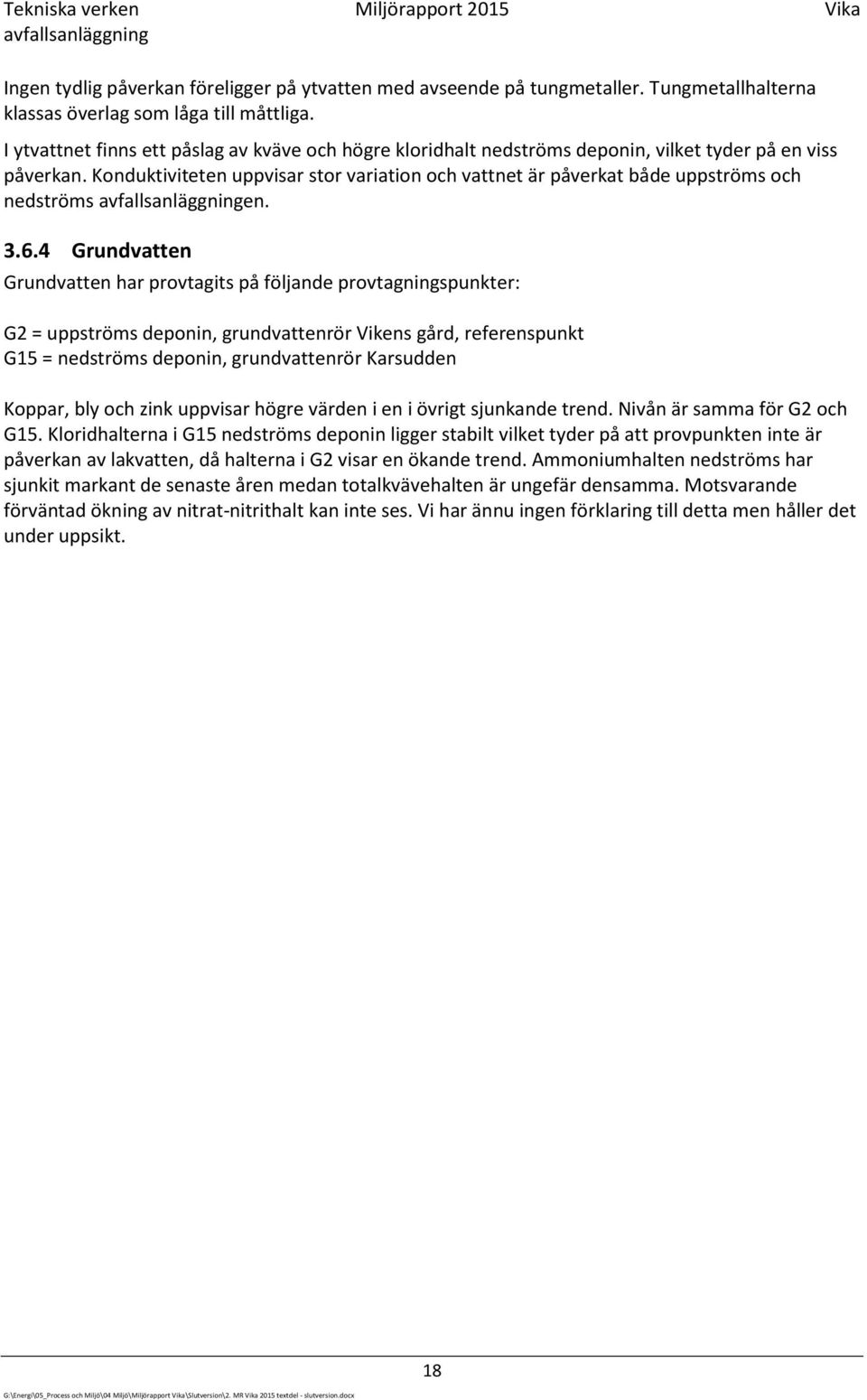 Konduktiviteten uppvisar stor variation och vattnet är påverkat både uppströms och nedströms avfallsanläggningen. 3.6.