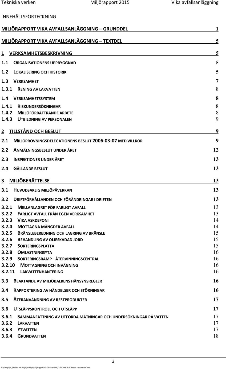 1 MILJÖPRÖVNINGSDELEGATIONENS BESLUT 2006-03-07 MED VILLKOR 9 2.2 ANMÄLNINGSBESLUT UNDER ÅRET 12 2.3 INSPEKTIONER UNDER ÅRET 13 2.4 GÄLLANDE BESLUT 13 3 MILJÖBERÄTTELSE 13 3.