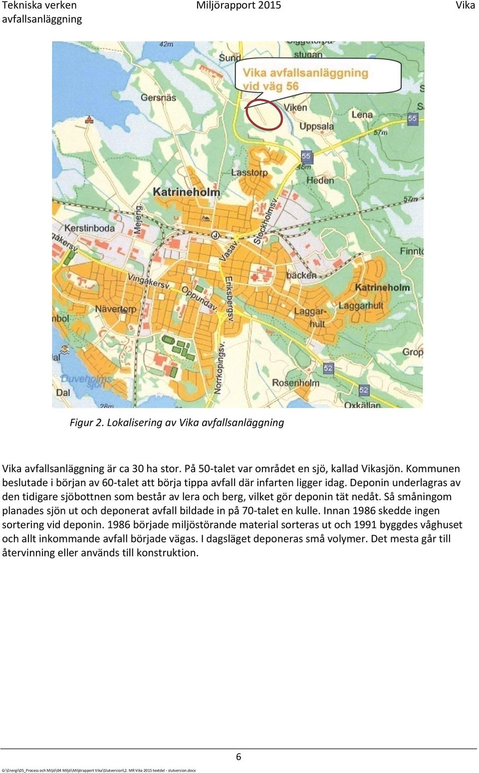 Så småningom planades sjön ut och deponerat avfall bildade in på 70-talet en kulle. Innan 1986 skedde ingen sortering vid deponin.