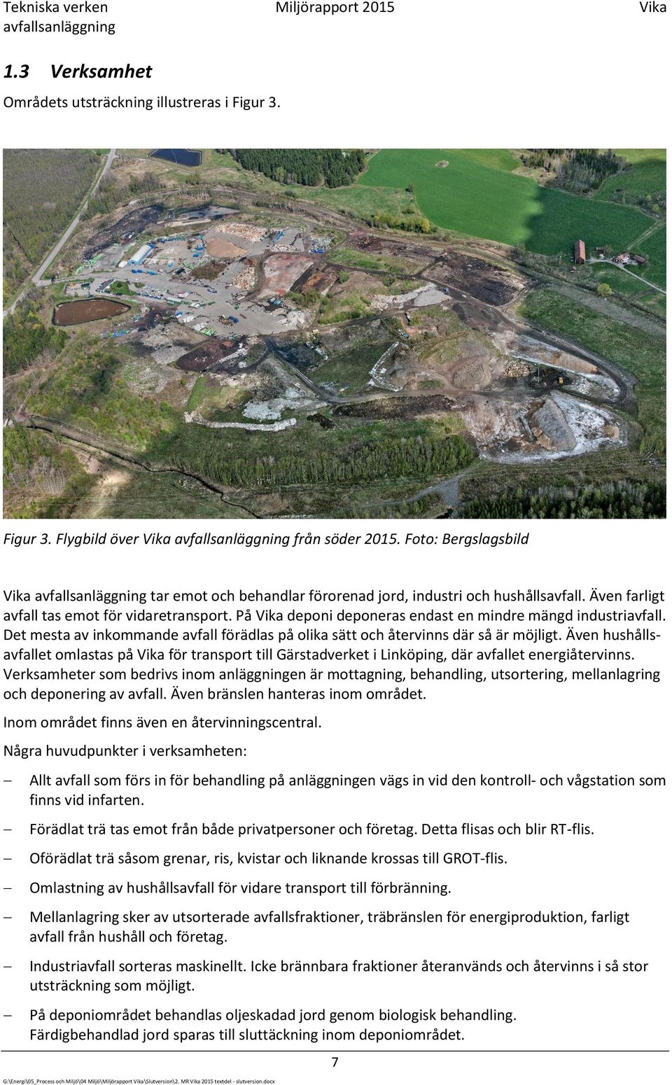 På Vika deponi deponeras endast en mindre mängd industriavfall. Det mesta av inkommande avfall förädlas på olika sätt och återvinns där så är möjligt.