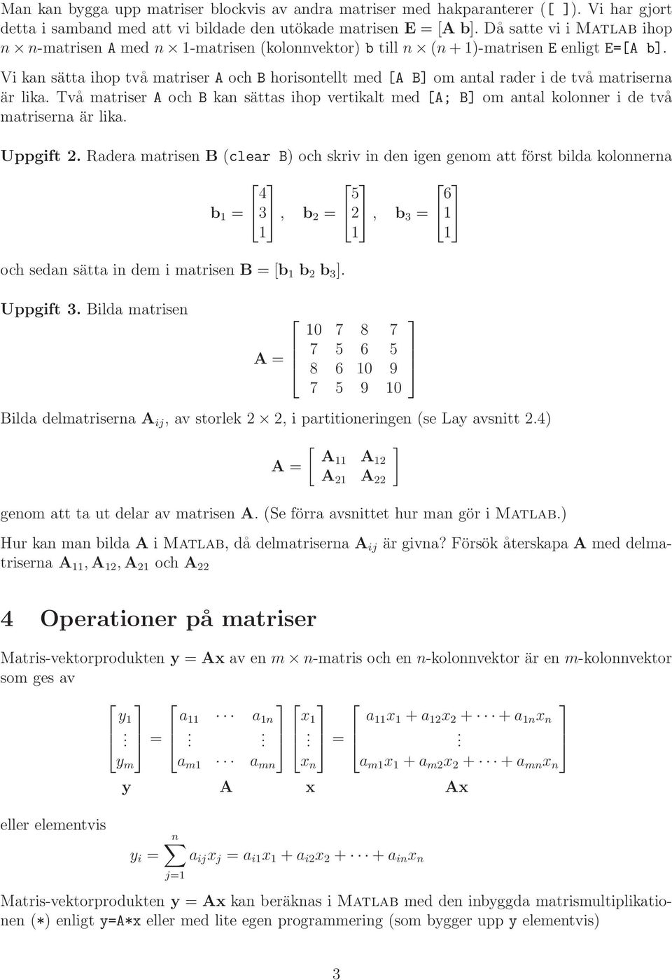 B kan sättas ihop vertikalt med [A; B] om antal kolonner i de två matriserna är lika Uppgift 2 Radera matrisen B (clear B) och skriv in den igen genom att först bilda kolonnerna 4 5 6 b 1 = 3, b 2 =