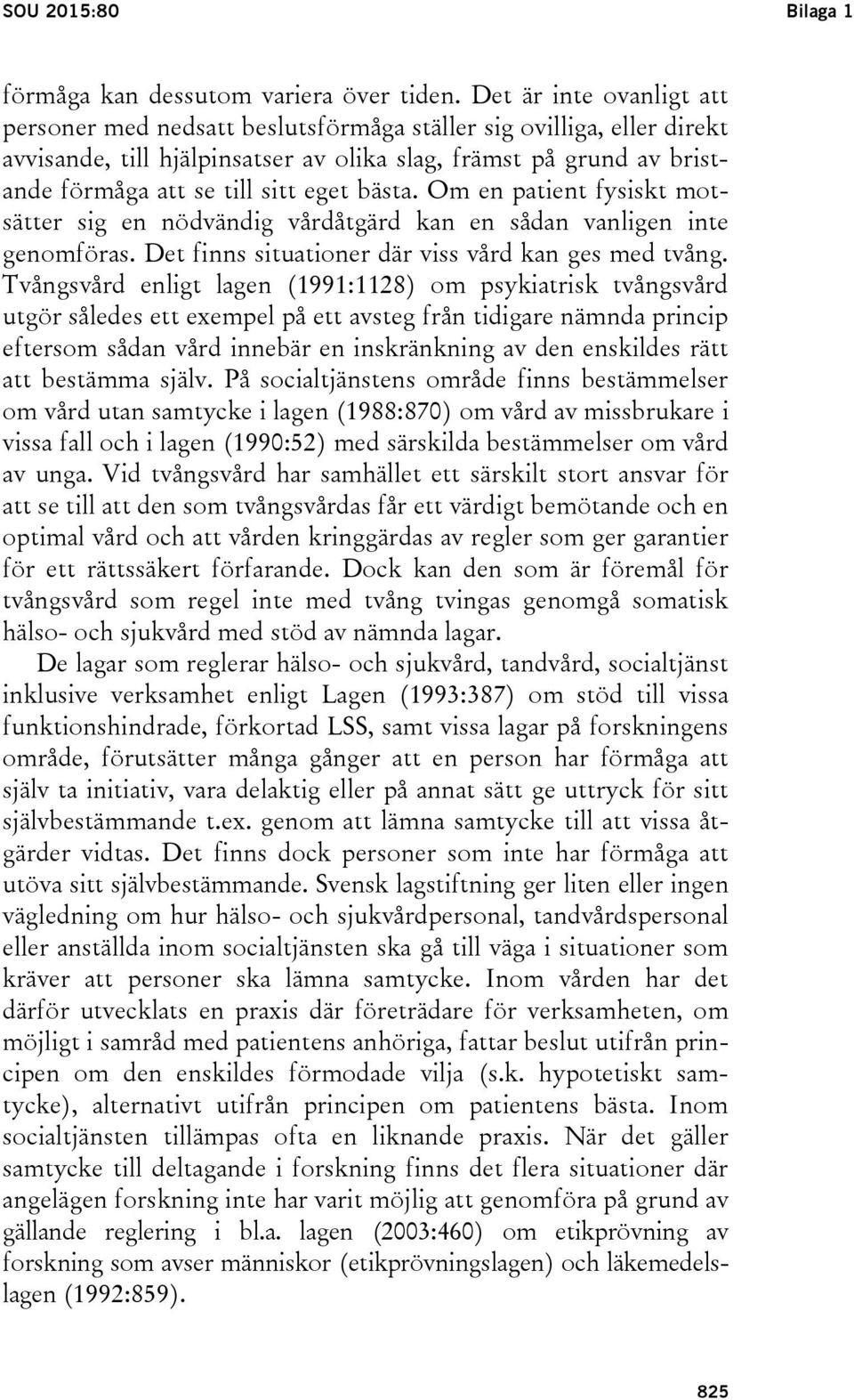 bästa. Om en patient fysiskt motsätter sig en nödvändig vårdåtgärd kan en sådan vanligen inte genomföras. Det finns situationer där viss vård kan ges med tvång.