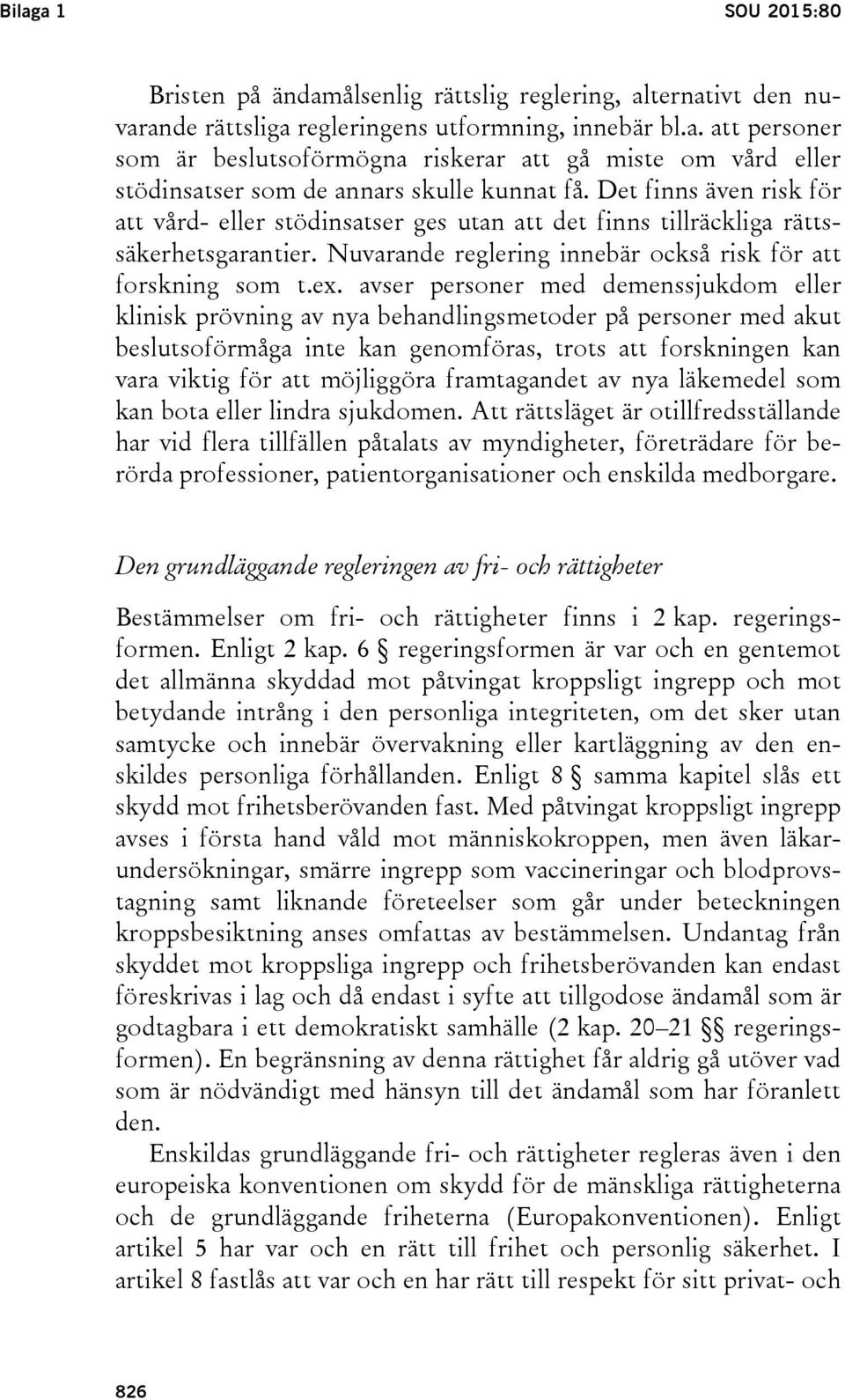 avser personer med demenssjukdom eller klinisk prövning av nya behandlingsmetoder på personer med akut beslutsoförmåga inte kan genomföras, trots att forskningen kan vara viktig för att möjliggöra