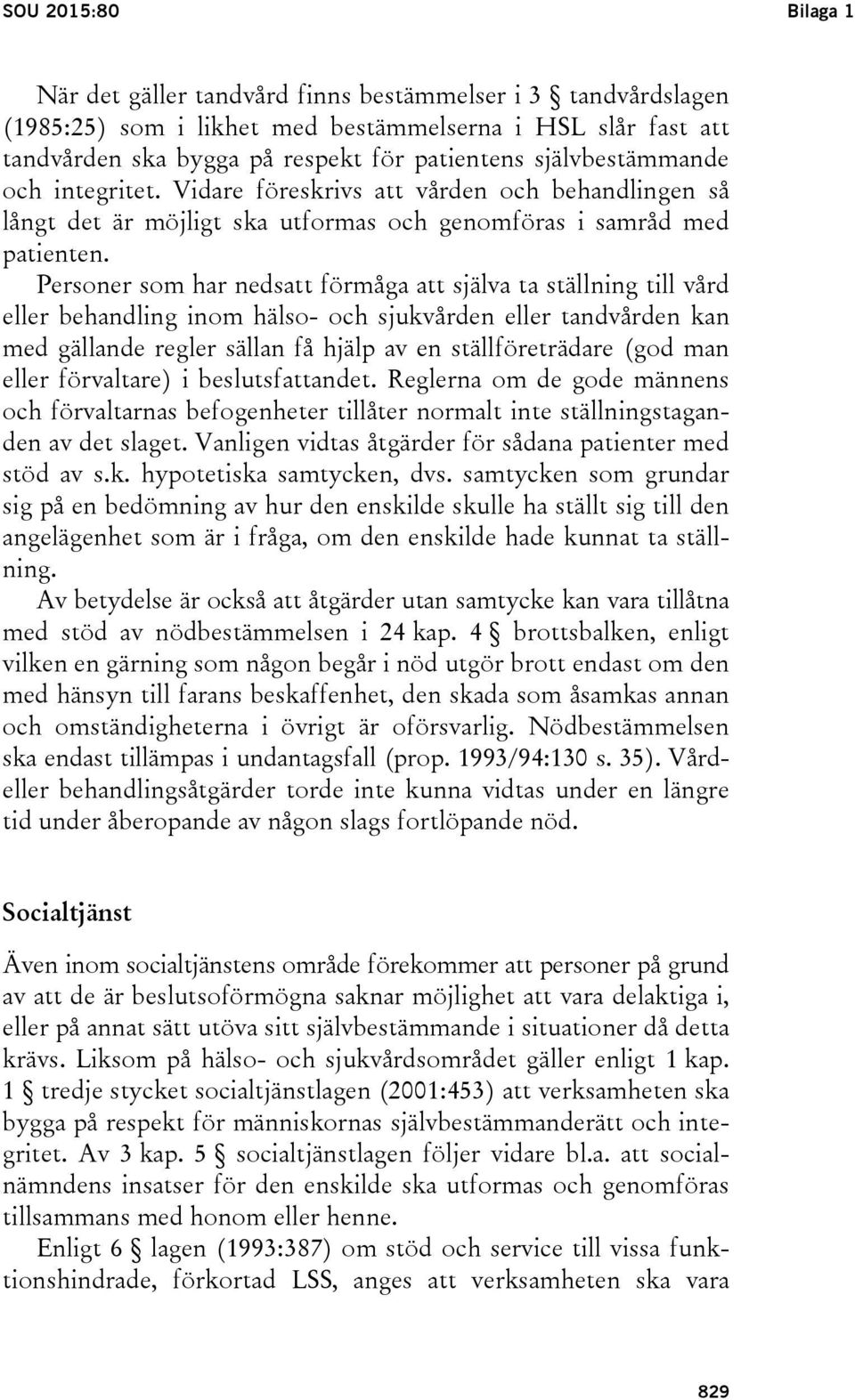 Personer som har nedsatt förmåga att själva ta ställning till vård eller behandling inom hälso- och sjukvården eller tandvården kan med gällande regler sällan få hjälp av en ställföreträdare (god man