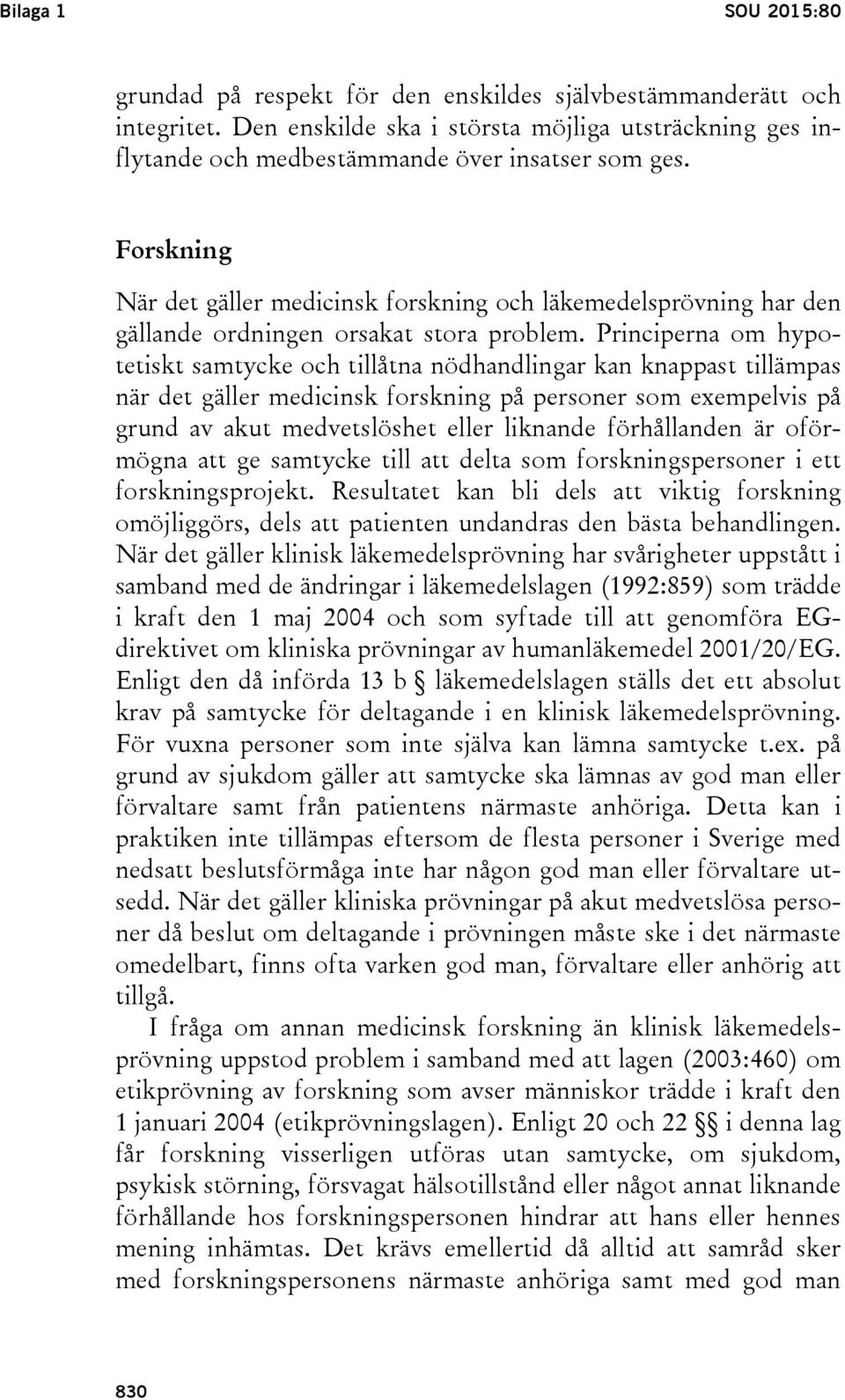 Principerna om hypotetiskt samtycke och tillåtna nödhandlingar kan knappast tillämpas när det gäller medicinsk forskning på personer som exempelvis på grund av akut medvetslöshet eller liknande