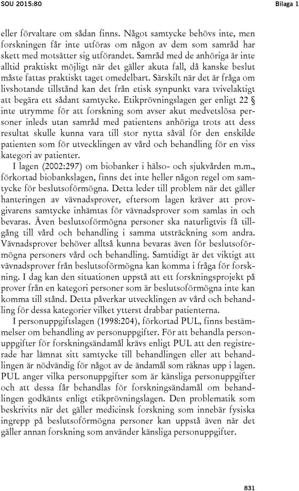Särskilt när det är fråga om livshotande tillstånd kan det från etisk synpunkt vara tvivelaktigt att begära ett sådant samtycke.