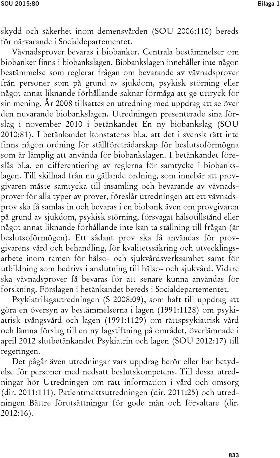 Biobankslagen innehåller inte någon bestämmelse som reglerar frågan om bevarande av vävnadsprover från personer som på grund av sjukdom, psykisk störning eller något annat liknande förhållande saknar