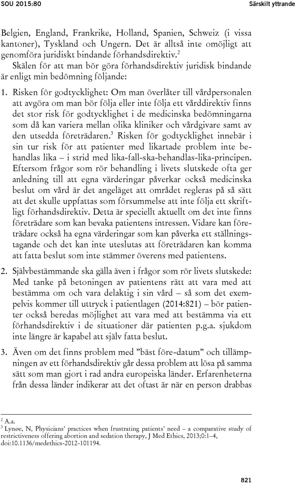 Risken för godtycklighet: Om man överlåter till vårdpersonalen att avgöra om man bör följa eller inte följa ett vårddirektiv finns det stor risk för godtycklighet i de medicinska bedömningarna som då