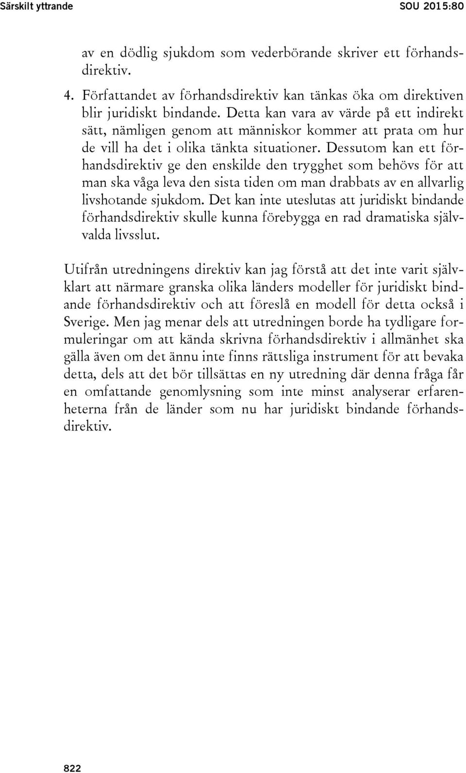 Dessutom kan ett förhandsdirektiv ge den enskilde den trygghet som behövs för att man ska våga leva den sista tiden om man drabbats av en allvarlig livshotande sjukdom.