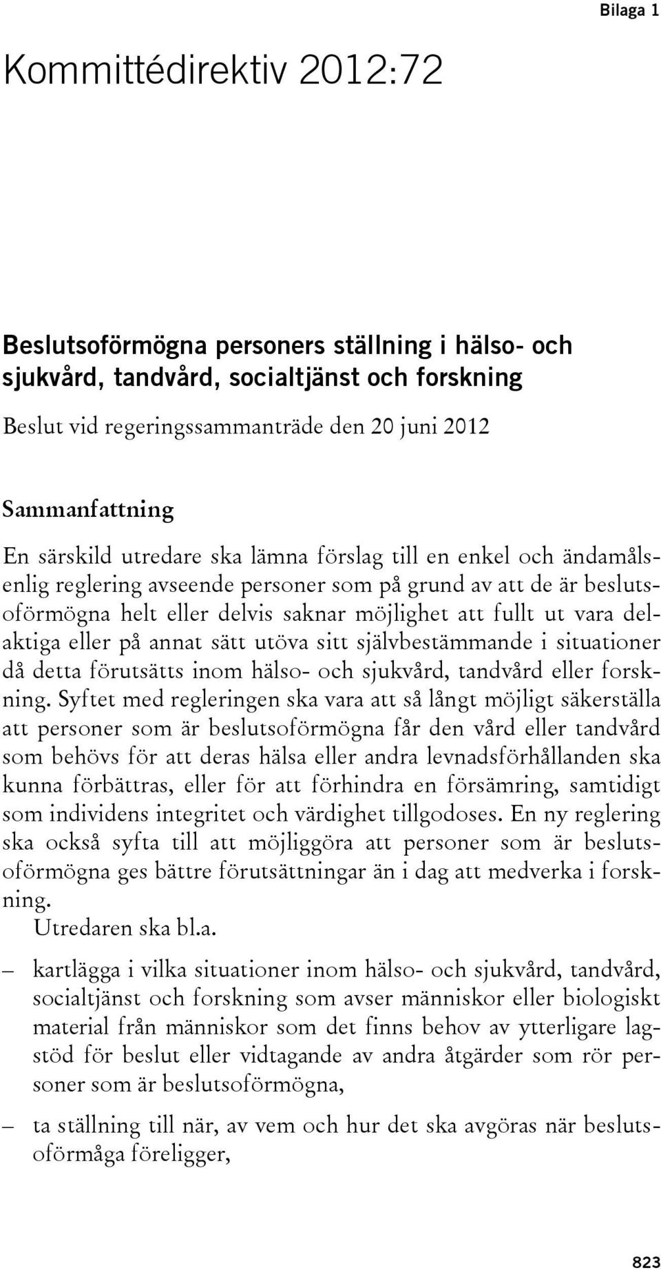 delaktiga eller på annat sätt utöva sitt självbestämmande i situationer då detta förutsätts inom hälso- och sjukvård, tandvård eller forskning.