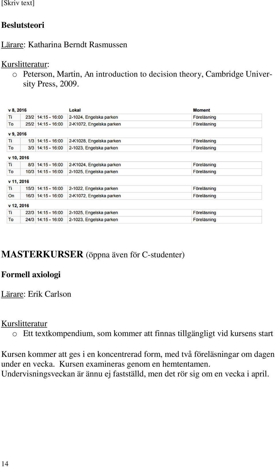MASTERKURSER (öppna även för C-studenter) Formell axiologi Lärare: Erik Carlson o Ett textkompendium, som kommer att finnas