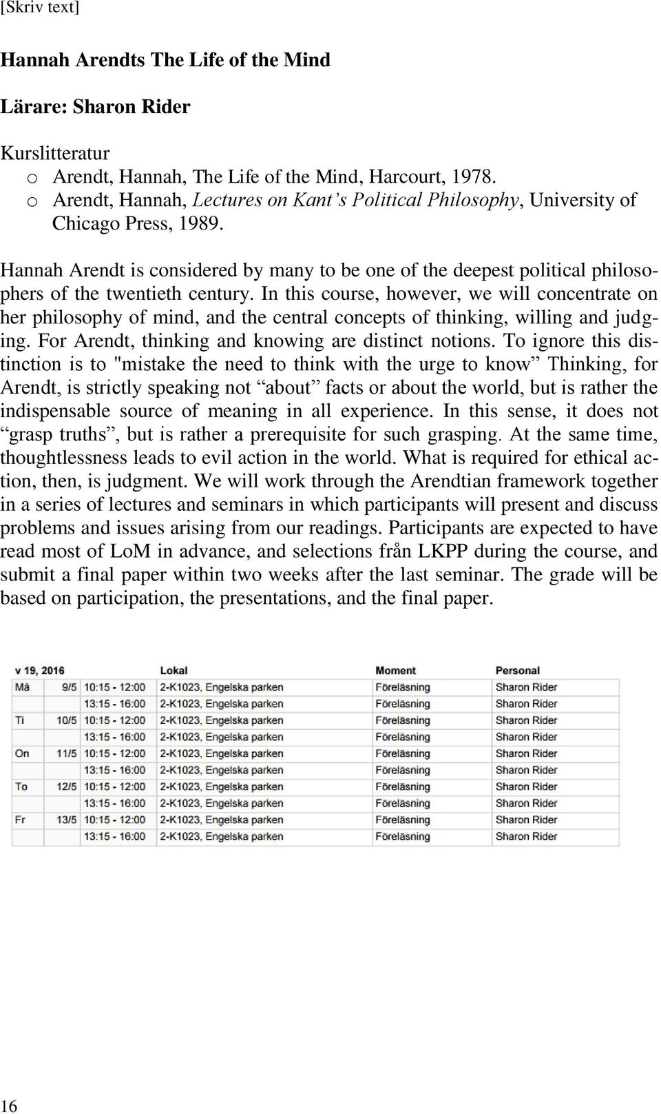 Hannah Arendt is considered by many to be one of the deepest political philosophers of the twentieth century.
