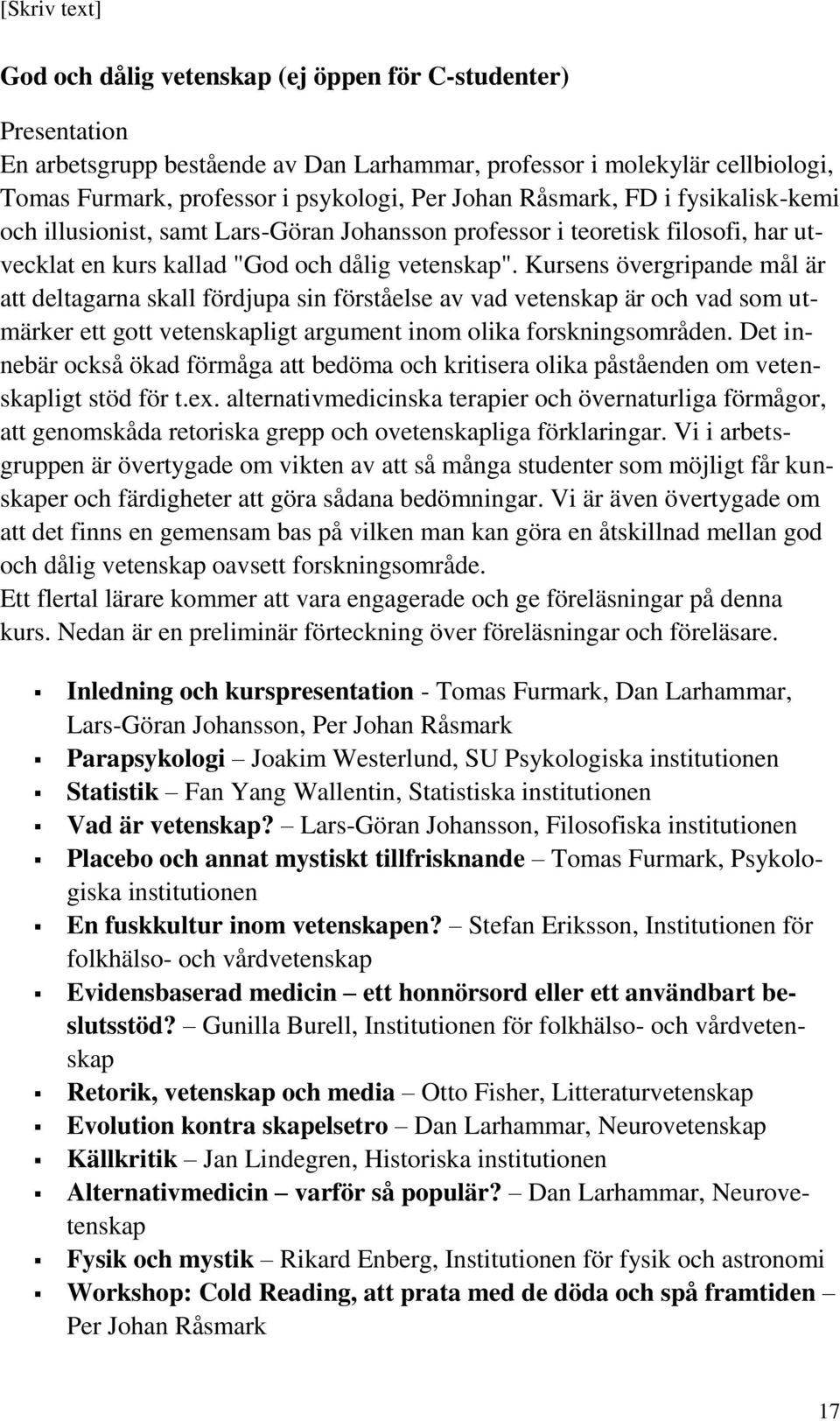 Kursens övergripande mål är att deltagarna skall fördjupa sin förståelse av vad vetenskap är och vad som utmärker ett gott vetenskapligt argument inom olika forskningsområden.