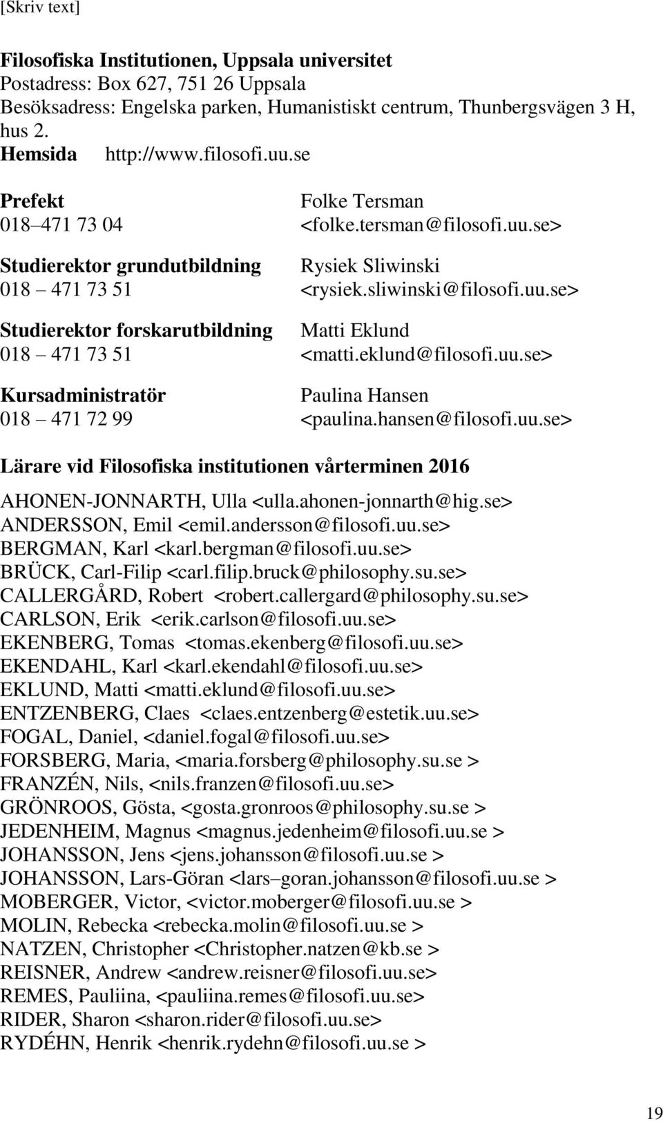 eklund@filosofi.uu.se> Kursadministratör Paulina Hansen 018 471 72 99 <paulina.hansen@filosofi.uu.se> Lärare vid Filosofiska institutionen vårterminen 2016 AHONEN-JONNARTH, Ulla <ulla.