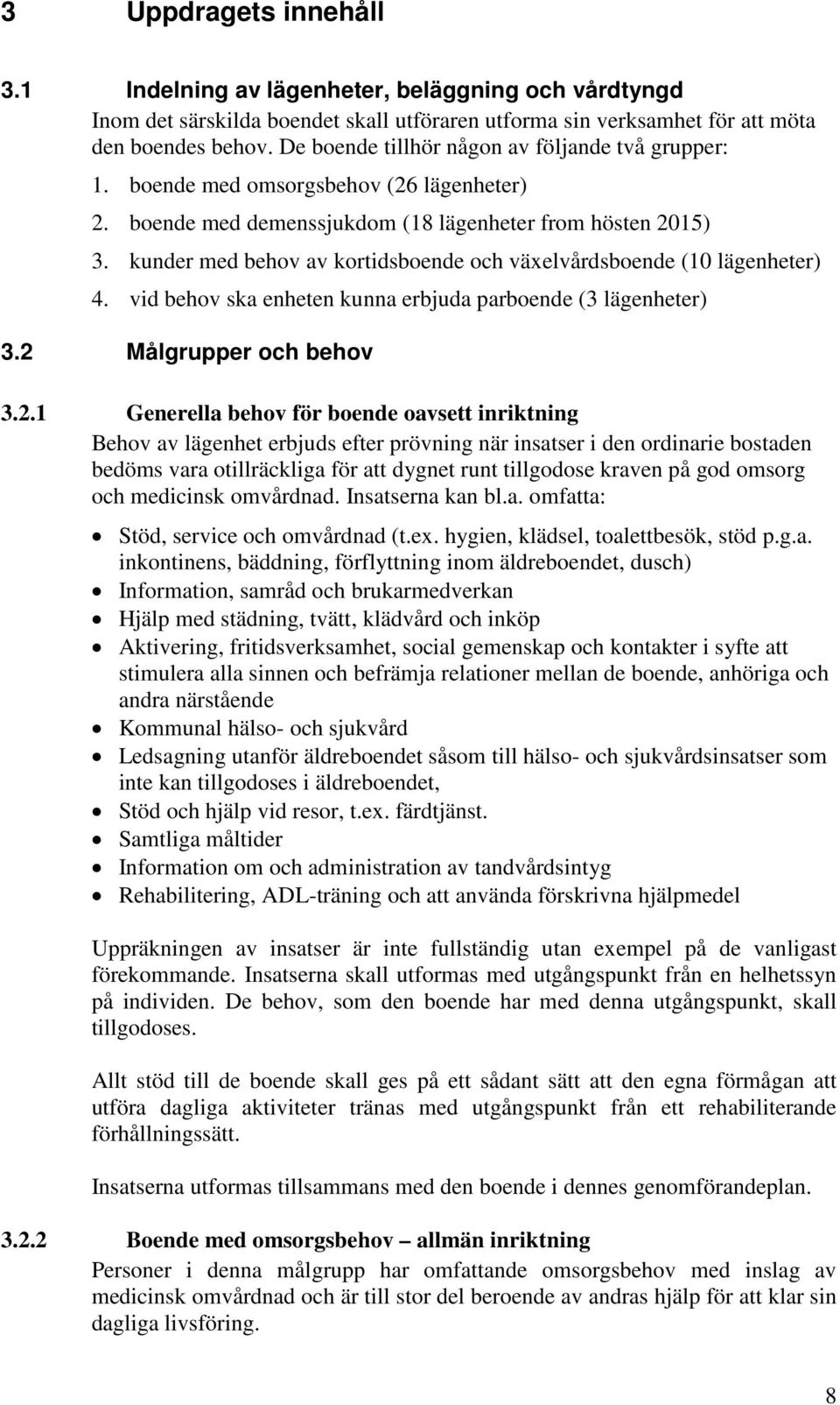 kunder med behov av kortidsboende och växelvårdsboende (10 lägenheter) 4. vid behov ska enheten kunna erbjuda parboende (3 lägenheter) 3.2 