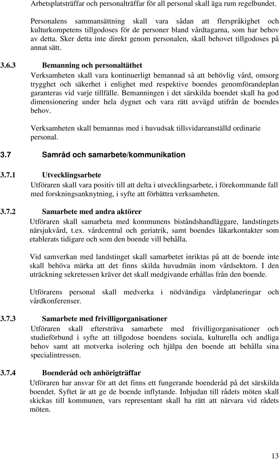 Sker detta inte direkt genom personalen, skall behovet tillgodoses på annat sätt. 3.6.