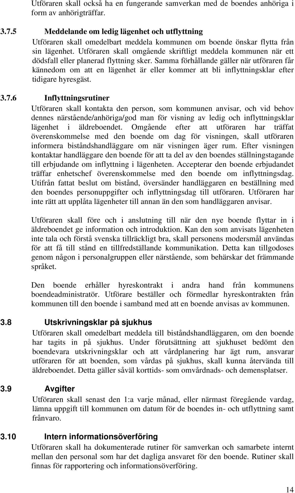 Utföraren skall omgående skriftligt meddela kommunen när ett dödsfall eller planerad flyttning sker.