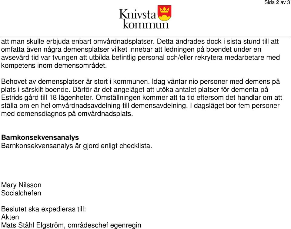 rekrytera medarbetare med kompetens inom demensområdet. Behovet av demensplatser är stort i kommunen. Idag väntar nio personer med demens på plats i särskilt boende.