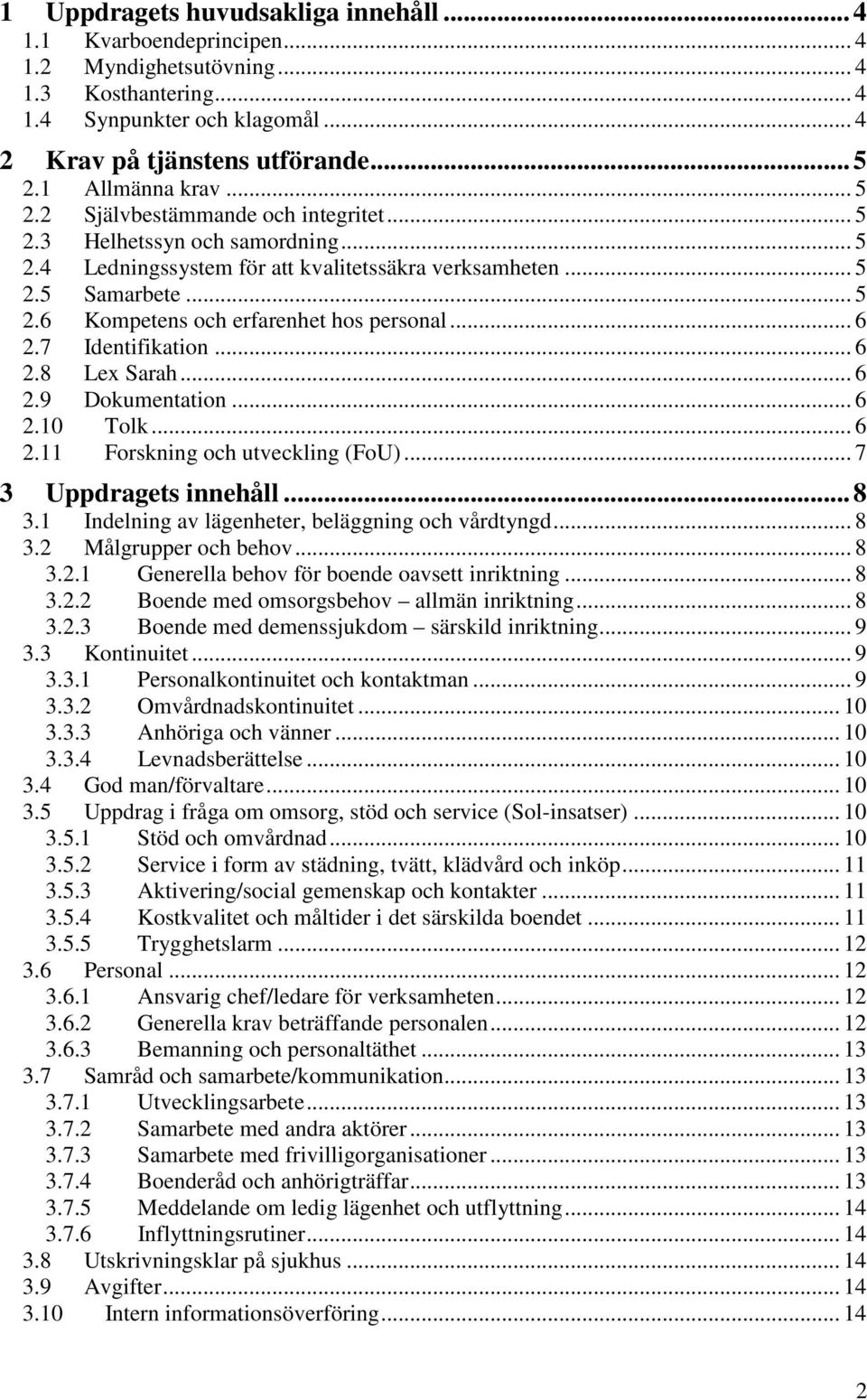 .. 6 2.7 Identifikation... 6 2.8 Lex Sarah... 6 2.9 Dokumentation... 6 2.10 Tolk... 6 2.11 Forskning och utveckling (FoU)... 7 3 Uppdragets innehåll... 8 3.