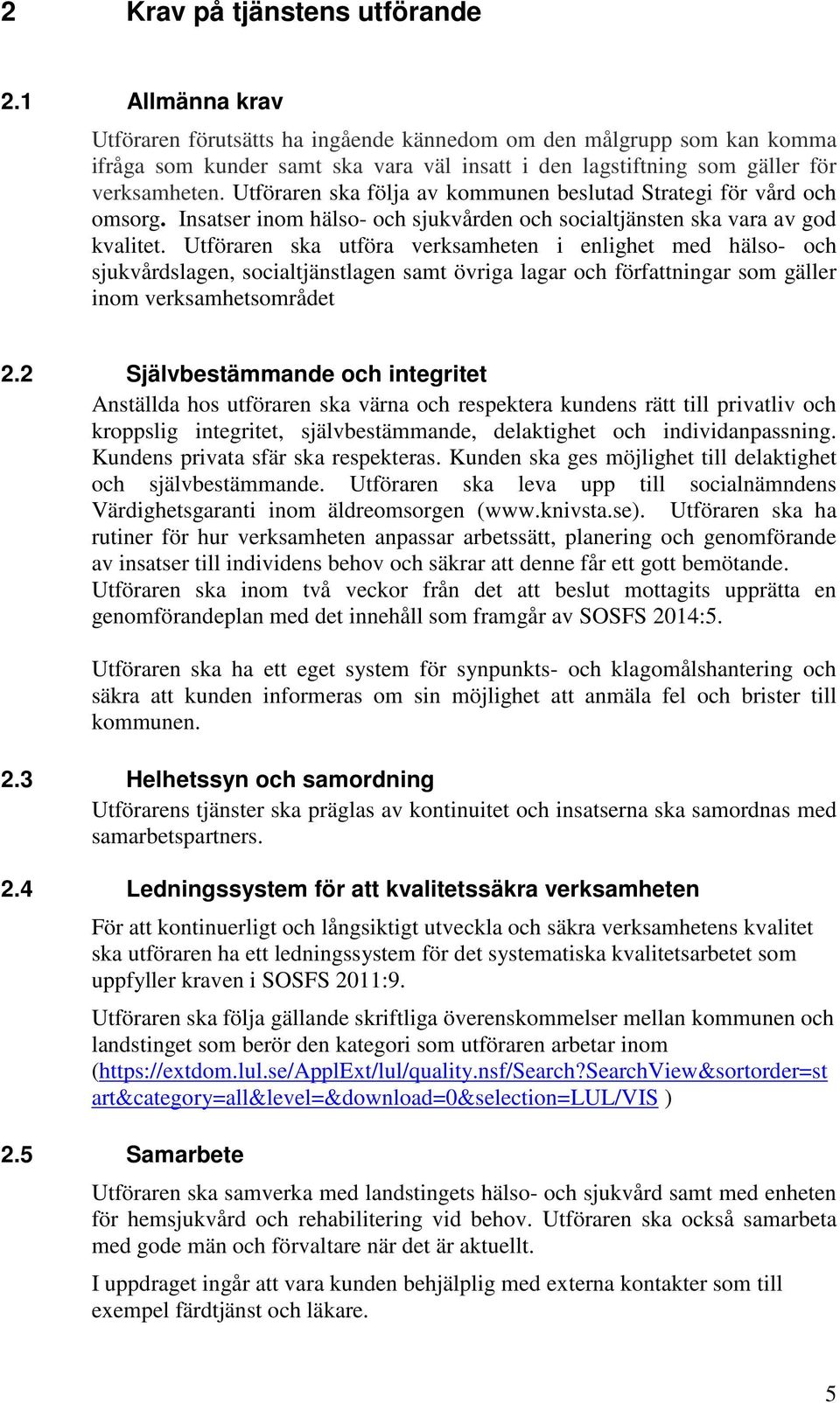 Utföraren ska följa av kommunen beslutad Strategi för vård och omsorg. Insatser inom hälso- och sjukvården och socialtjänsten ska vara av god kvalitet.