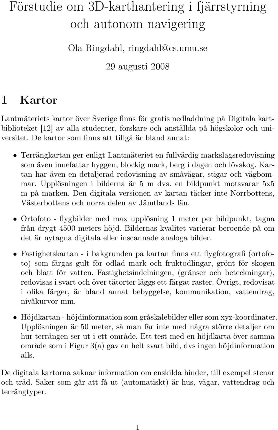 De kartor som finns att tillgå är bland annat: Terrängkartan ger enligt Lantmäteriet en fullvärdig markslagsredovisning som även innefattar hyggen, blockig mark, berg i dagen och lövskog.