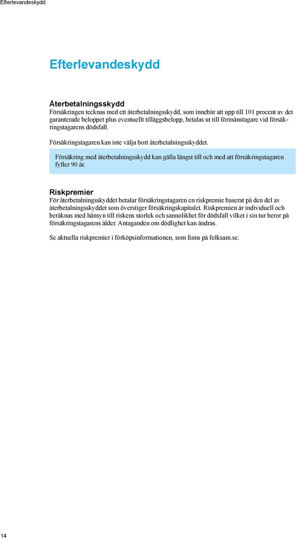 Försäkring med återbetalningsskydd kan gälla längst till och med att försäkringstagaren fyller 90 år.