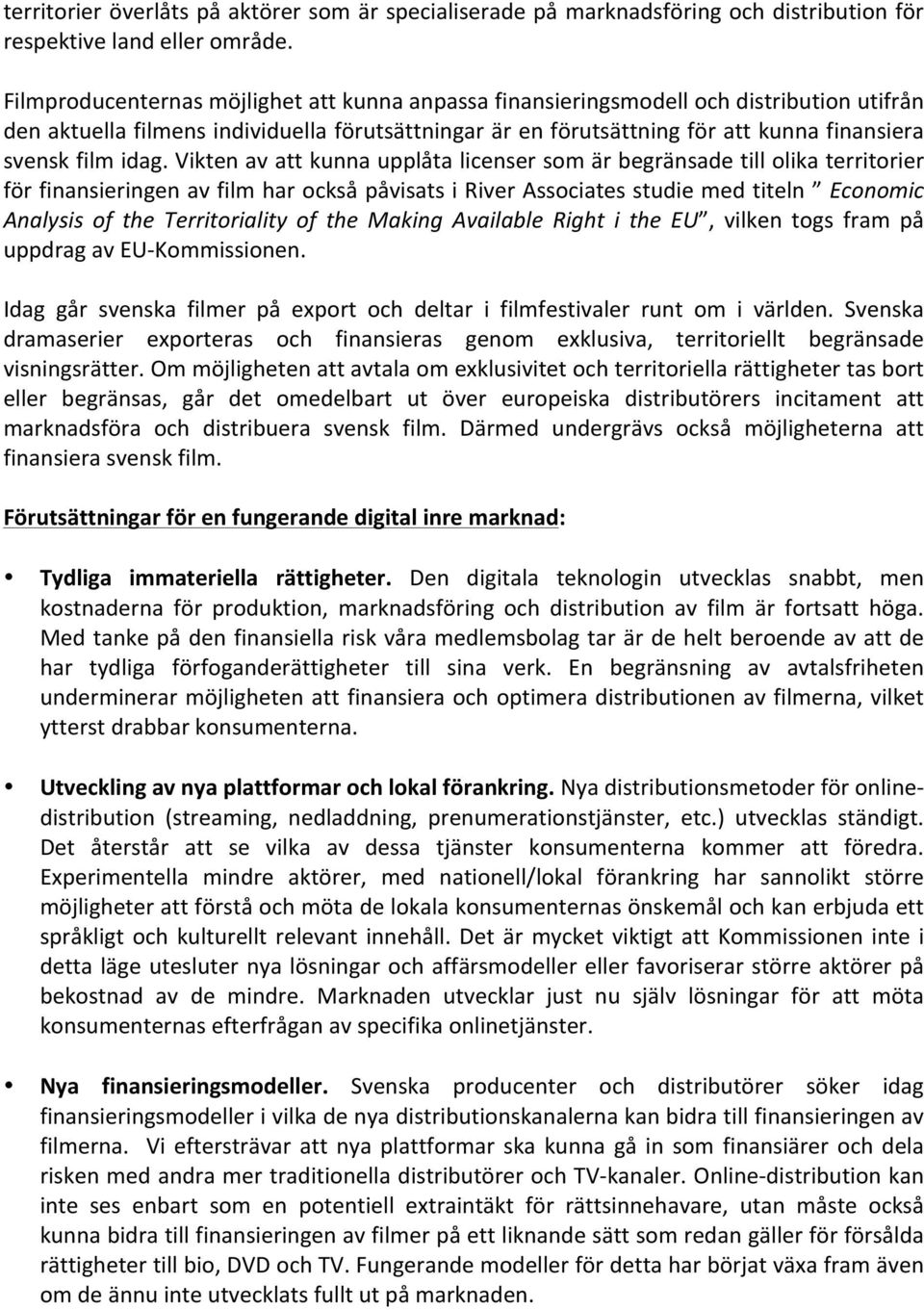 idag. Vikten av att kunna upplåta licenser som är begränsade till olika territorier för finansieringen av film har också påvisats i River Associates studie med titeln Economic Analysis of the