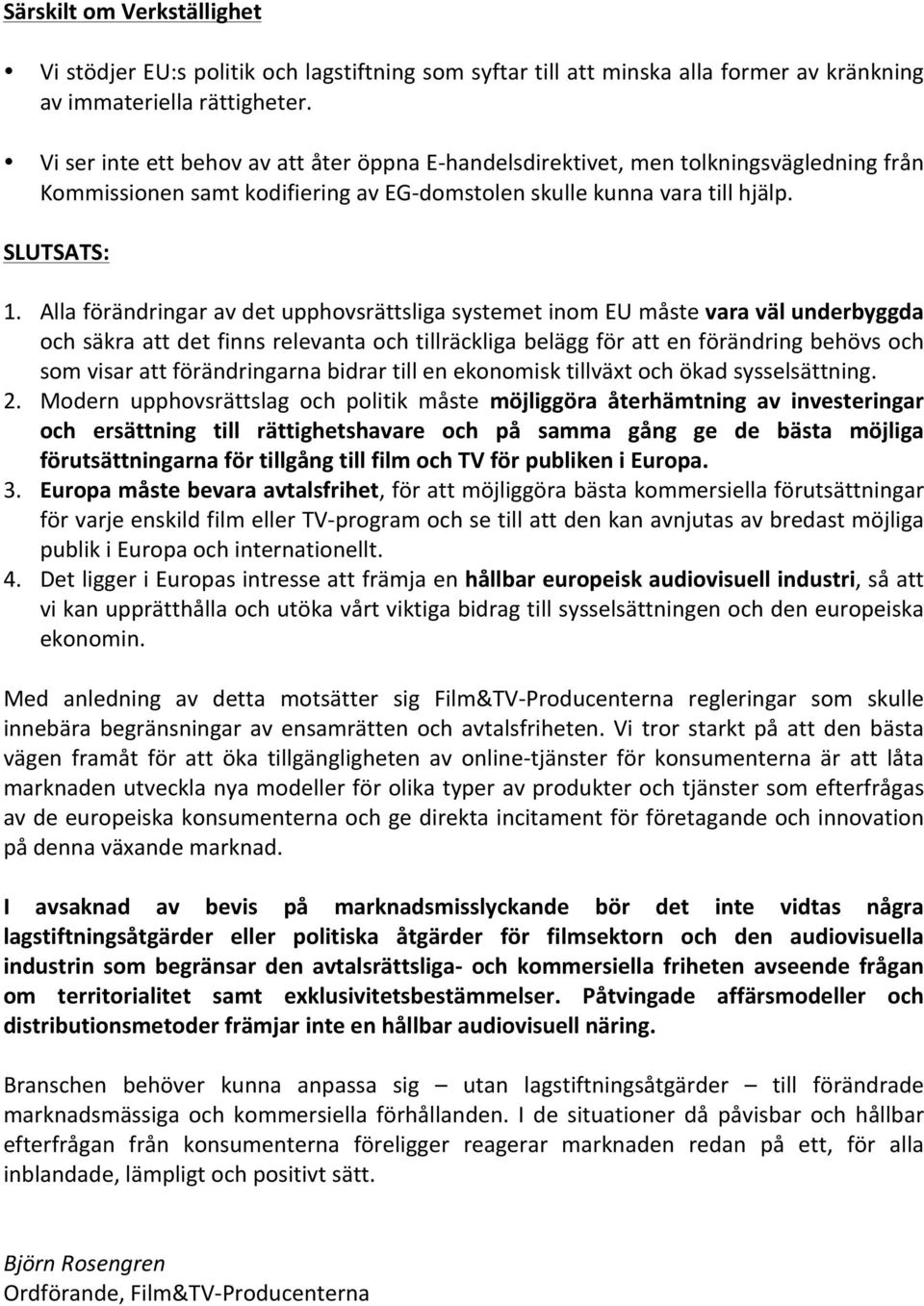 Alla förändringar av det upphovsrättsliga systemet inom EU måste vara väl underbyggda och säkra att det finns relevanta och tillräckliga belägg för att en förändring behövs och som visar att