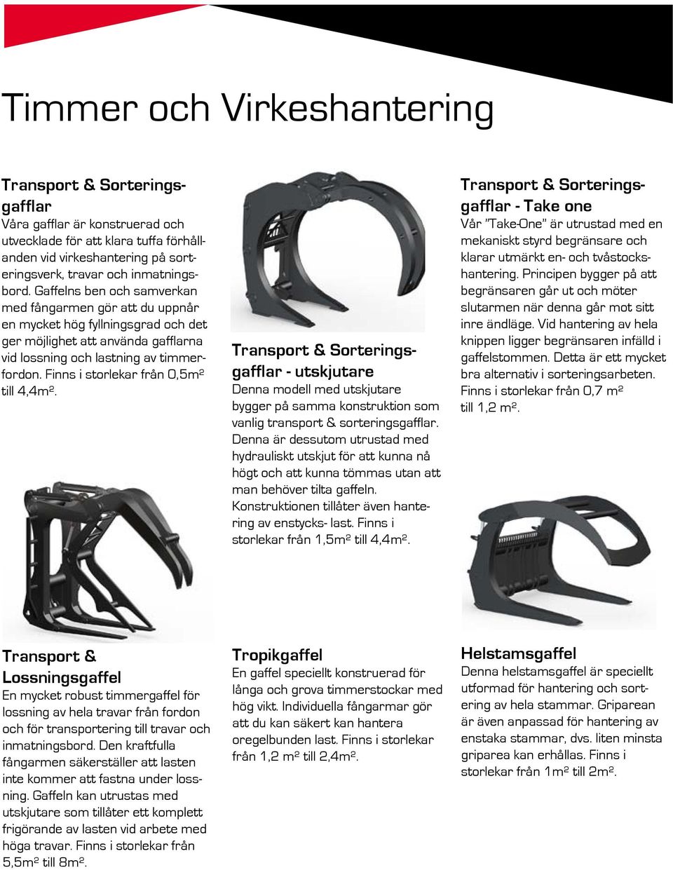 Finns i storlekar från 0,5m² till 4,4m². Transport & Sorteringsgafflar - utskjutare Denna modell med utskjutare bygger på samma konstruktion som vanlig transport & sorteringsgafflar.