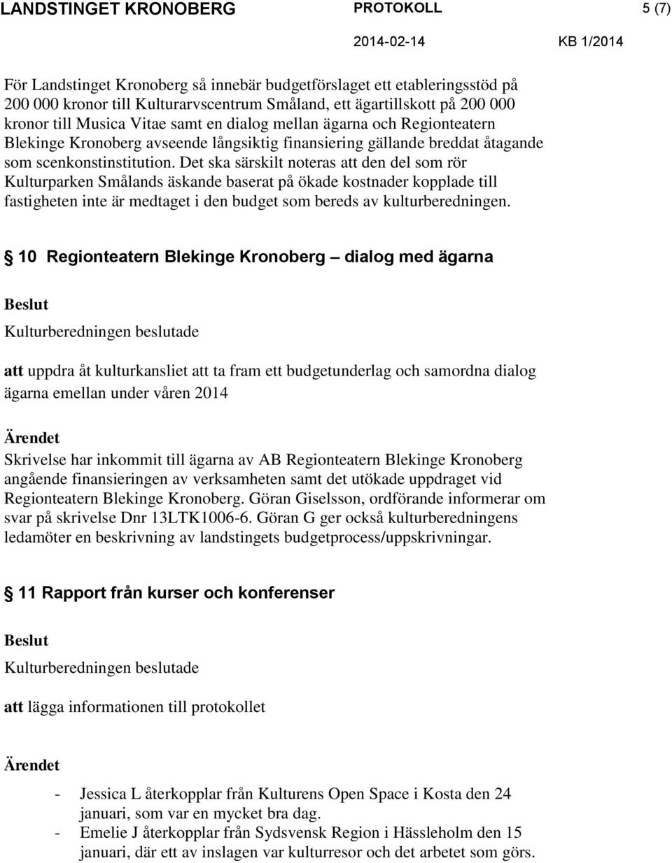 Det ska särskilt noteras att den del som rör Kulturparken Smålands äskande baserat på ökade kostnader kopplade till fastigheten inte är medtaget i den budget som bereds av kulturberedningen.