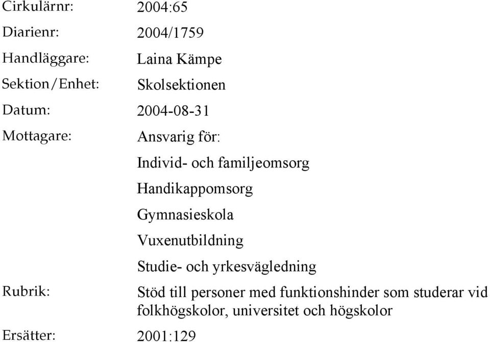familjeomsorg Handikappomsorg Gymnasieskola Vuxenutbildning bêë ííéêw 2001:129 Studie- och