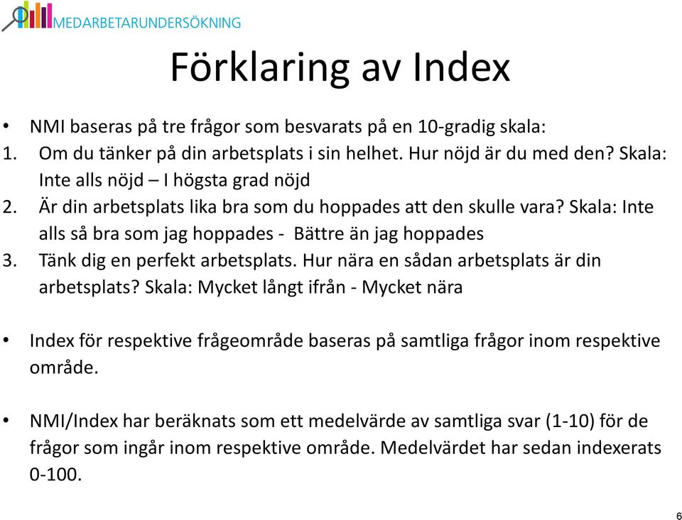 Skala: Inte alls så bra som jag hoppades - Bättre än jag hoppades. Tänk dig en perfekt arbetsplats. Hur nära en sådan arbetsplats är din arbetsplats?