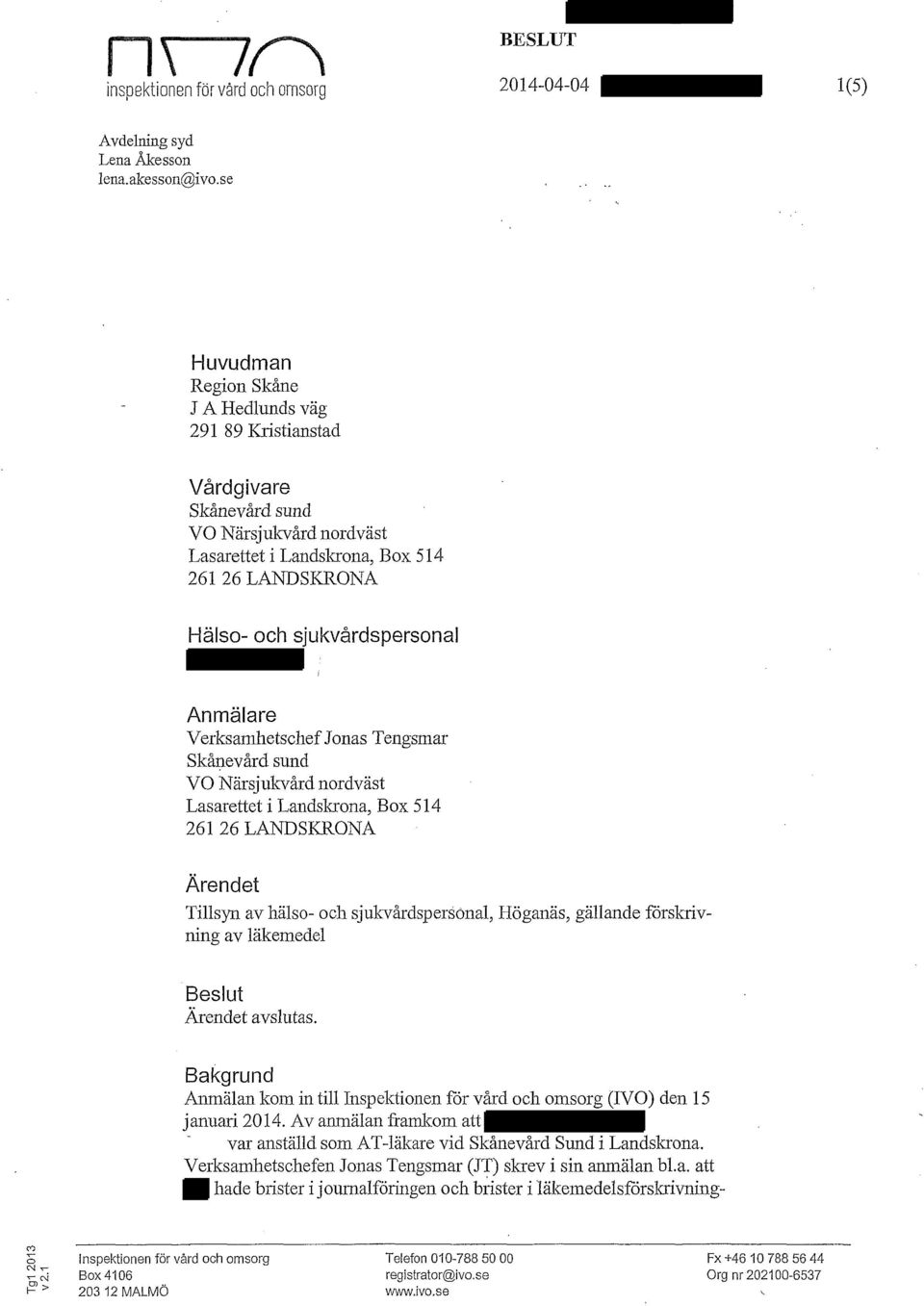 Anmälare Verksamhetschef Jonas Tengsmar Skånevård sund VO Närsjukvård nordväst Lasarettet i Landskrona, Box 514 261 26 LANDSKRONA Ärendet Tillsyn av hälso- och sjukvårdspersönal, Höganäs, gällande