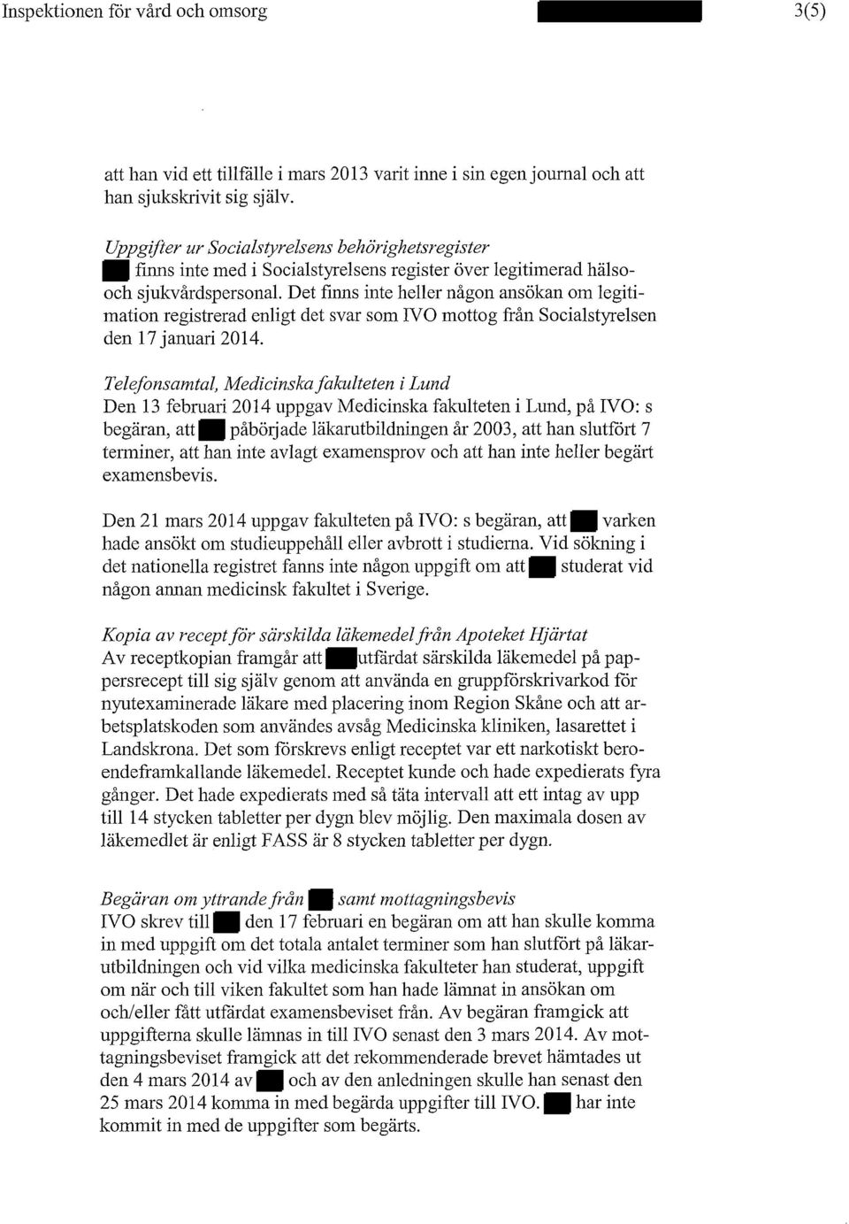 Det finns inte heller någon ansökan om legitimation registrerad enligt det svar som IVO mottog från Socialstyrelsen den 17 januari 2014.