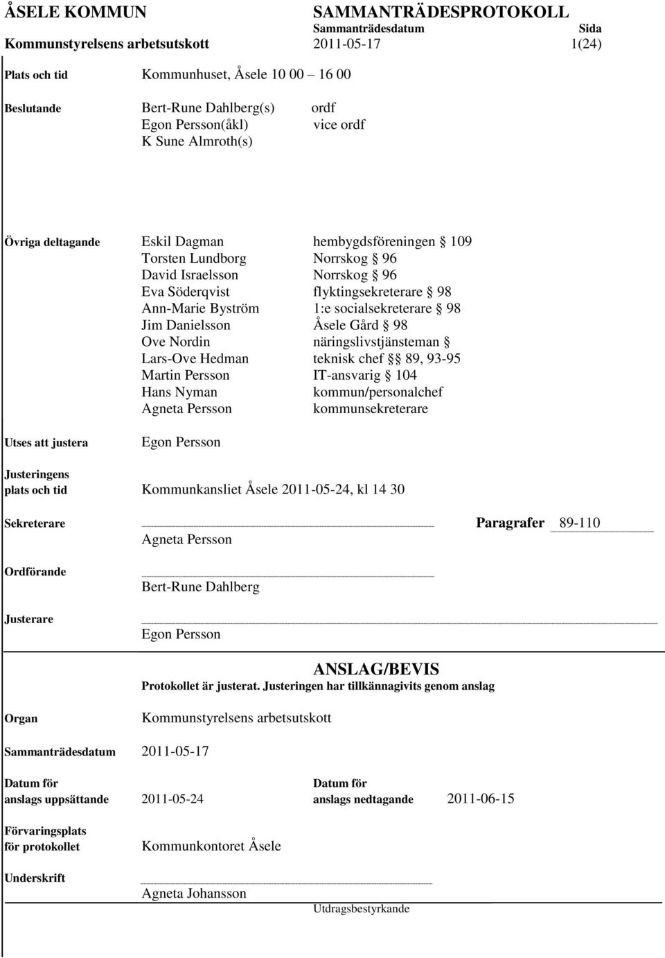 Gård 98 Ove Nordin näringslivstjänsteman Lars-Ove Hedman teknisk chef 89, 93-95 Martin Persson IT-ansvarig 104 Hans Nyman kommun/personalchef Agneta Persson kommunsekreterare Utses att justera Egon