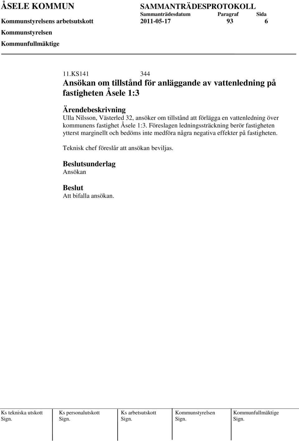 Västerled 32, ansöker om tillstånd att förlägga en vattenledning över kommunens fastighet Åsele 1:3.