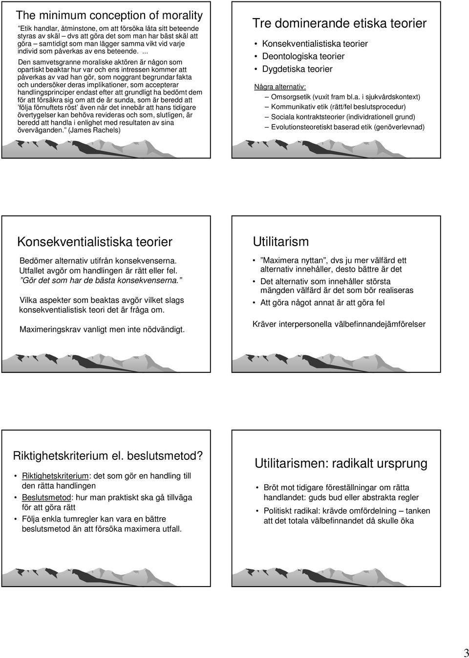 ... Den samvetsgranne moraliske aktören är någon som opartiskt beaktar hur var och ens intressen kommer att påverkas av vad han gör, som noggrant begrundar fakta och undersöker deras implikationer,