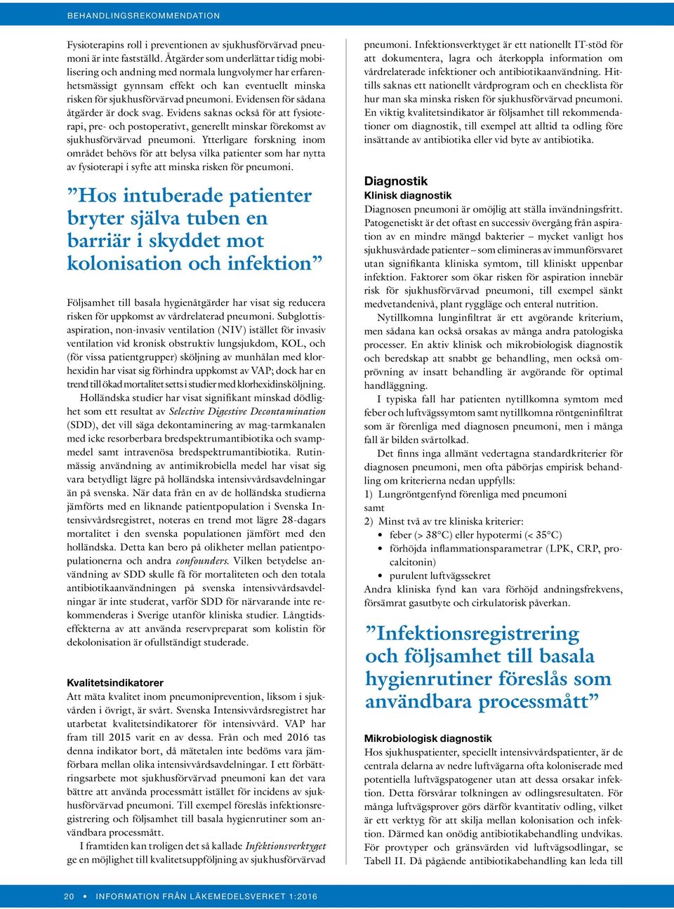 Evidensen för sådana åtgärder är dock svag. Evidens saknas också för att fysioterapi, pre- och postoperativt, generellt minskar förekomst av sjukhusförvärvad pneumoni.