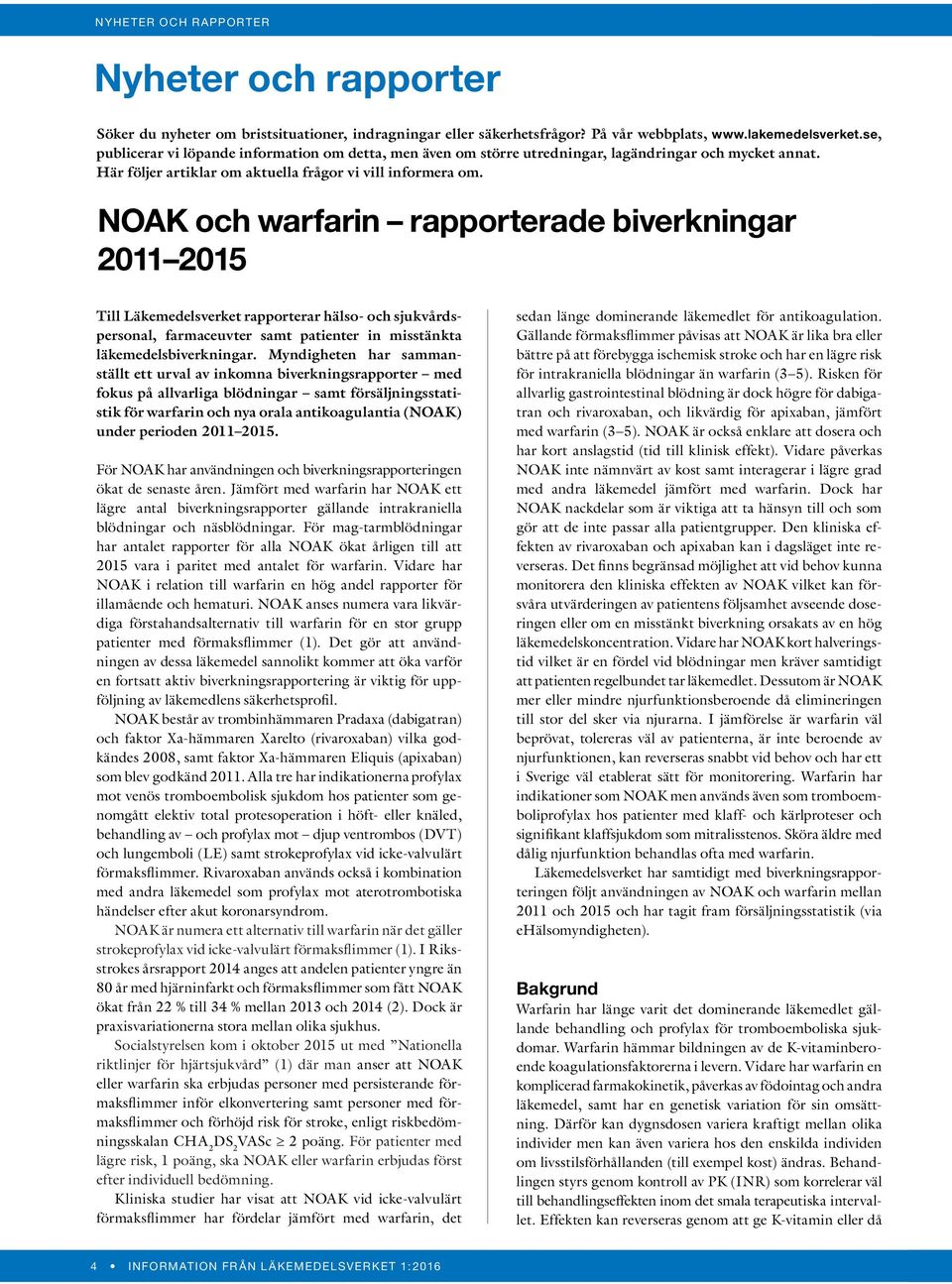 NOAK och warfarin rapporterade biverkningar 2011 2015 Till Läkemedelsverket rapporterar hälso- och sjukvårdspersonal, farmaceuvter samt patienter in misstänkta läkemedels biverkningar.
