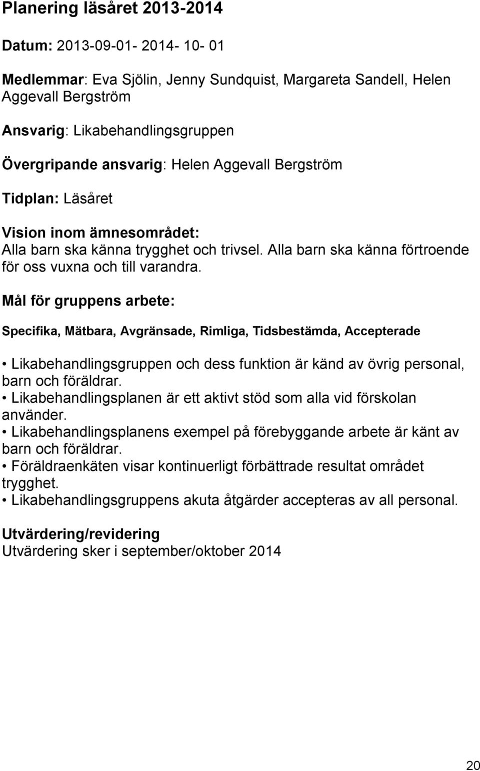 Mål för gruppens arbete: Specifika, Mätbara, Avgränsade, Rimliga, Tidsbestämda, Accepterade Likabehandlingsgruppen och dess funktion är känd av övrig personal, barn och föräldrar.