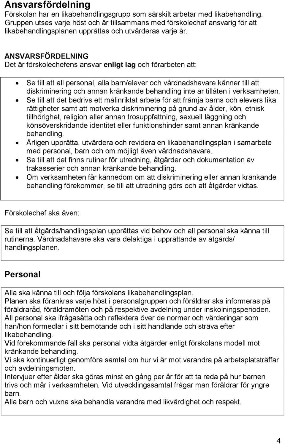 ANSVARSFÖRDELNING Det är förskolechefens ansvar enligt lag och förarbeten att: Se till att all personal, alla barn/elever och vårdnadshavare känner till att diskriminering och annan kränkande